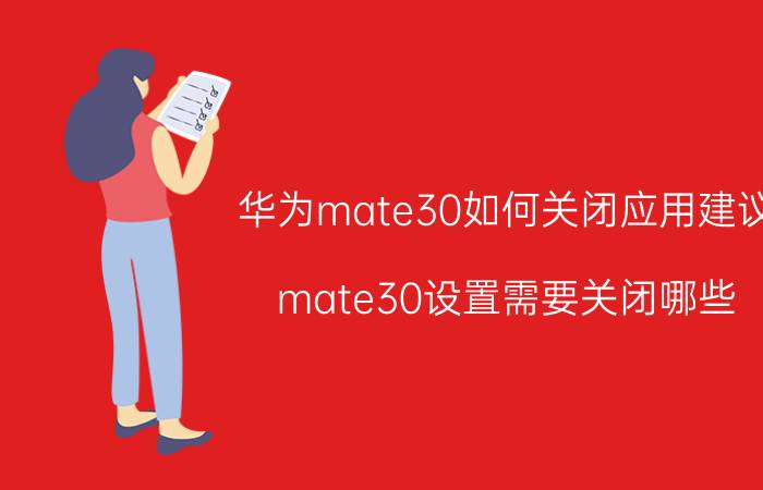 华为mate30如何关闭应用建议 mate30设置需要关闭哪些？